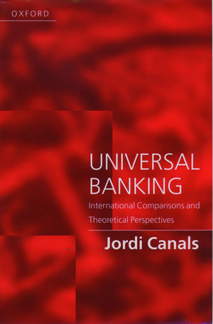 Universal Banking: International Comparisons and Theoretical Perspectives de Jordi Canals