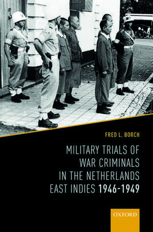 Military Trials of War Criminals in the Netherlands East Indies 1946-1949 de Fred L. Borch