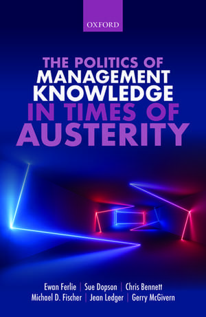 The Politics of Management Knowledge in Times of Austerity de Ewan Ferlie