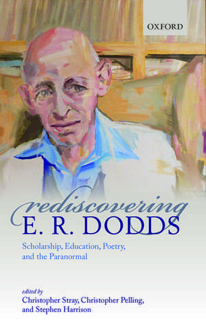 Rediscovering E. R. Dodds: Scholarship, Education, Poetry, and the Paranormal de Christopher Stray