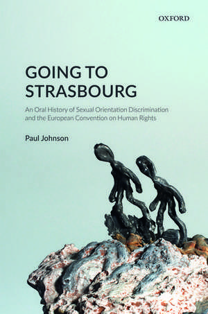 Going to Strasbourg: An Oral History of Sexual Orientation Discrimination and the European Convention on Human Rights de Paul Johnson