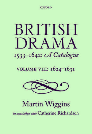 British Drama 1533-1642: A Catalogue: Volume VIII: 1624-1631 de Martin Wiggins