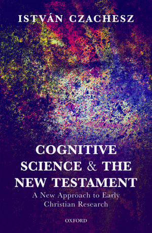 Cognitive Science and the New Testament: A New Approach to Early Christian Research de István Czachesz