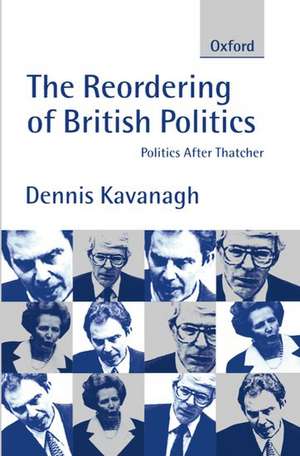 The Reordering of British Politics: Politics After Thatcher de Dennis Kavanagh