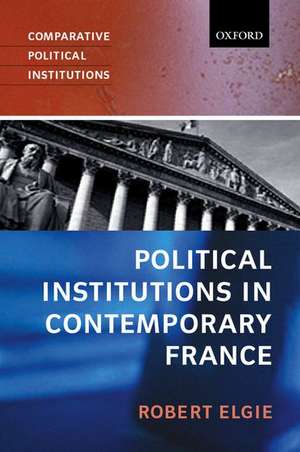 Political Institutions in Contemporary France de Robert Elgie