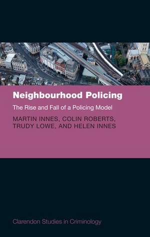 Neighbourhood Policing: The Rise and Fall of a Policing Model de Martin Innes