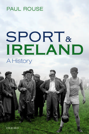 Sport and Ireland: A History de Paul Rouse