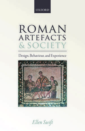 Roman Artefacts and Society: Design, Behaviour, and Experience de Ellen Swift