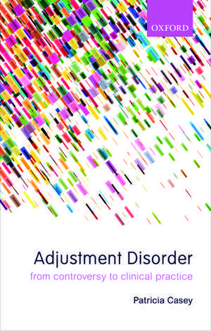 Adjustment Disorder: From Controversy to Clinical Practice de Patricia Casey