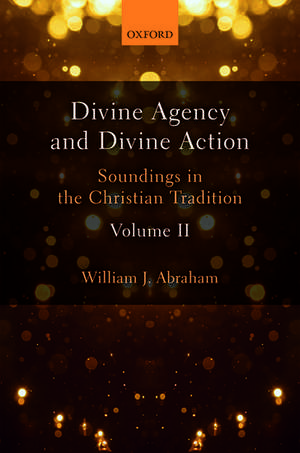 Divine Agency and Divine Action, Volume II: Soundings in the Christian Tradition de William J. Abraham