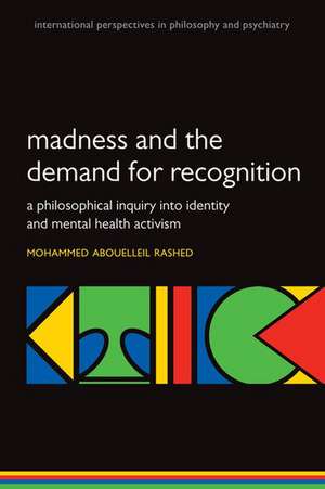 Madness and the demand for recognition: A philosophical inquiry into identity and mental health activism de Mohammed Abouelleil Rashed