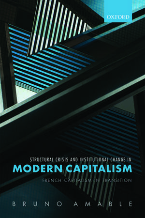 Structural Crisis and Institutional Change in Modern Capitalism: French Capitalism in Transition de Bruno Amable