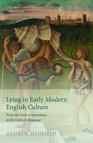 Lying in Early Modern English Culture: From the Oath of Supremacy to the Oath of Allegiance de Andrew Hadfield