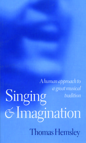 Singing and Imagination: A Human Approach to a Great Musical Tradition de Thomas Hemsley