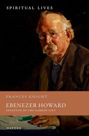 Ebenezer Howard: Inventor of the Garden City de Frances Knight