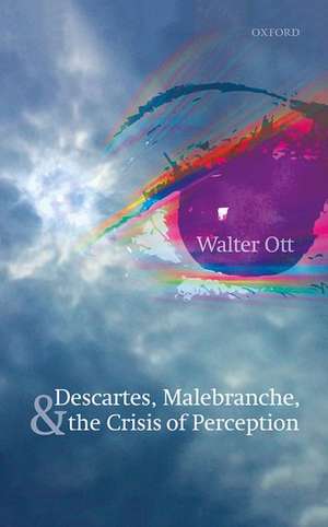 Descartes, Malebranche, and the Crisis of Perception de Walter Ott