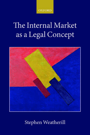 The Internal Market as a Legal Concept de Stephen Weatherill