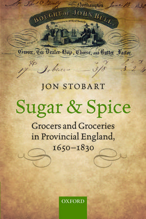 Sugar and Spice: Grocers and Groceries in Provincial England, 1650-1830 de Jon Stobart