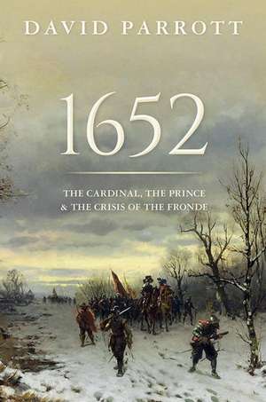 1652: The Cardinal, the Prince, and the Crisis of the 'Fronde' de David Parrott