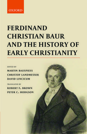 Ferdinand Christian Baur and the History of Early Christianity de Martin Bauspiess