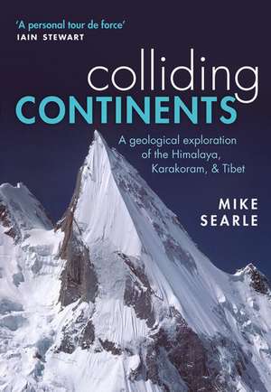 Colliding Continents: A geological exploration of the Himalaya, Karakoram, and Tibet de Mike Searle