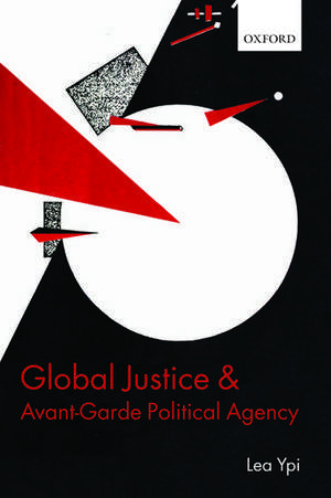 Global Justice and Avant-Garde Political Agency de Lea Ypi