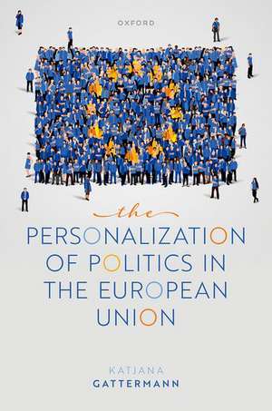 The Personalization of Politics in the European Union de Katjana Gattermann