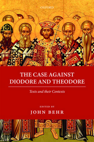 The Case Against Diodore and Theodore: Texts and their Contexts de John Behr