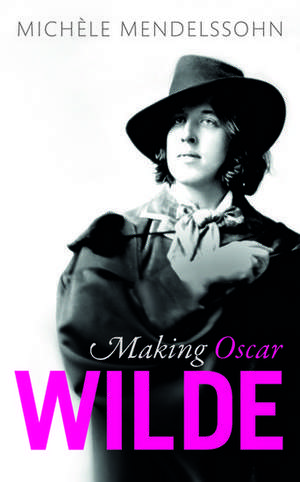 Making Oscar Wilde de Michèle Mendelssohn