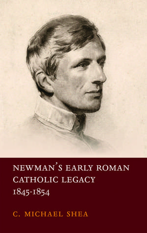 Newman's Early Roman Catholic Legacy, 1845-1854 de C. Michael Shea