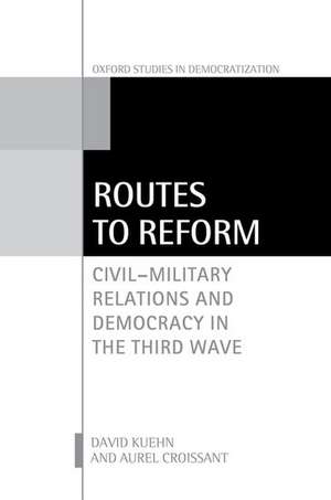 Routes to Reform: Civil-Military Relations and Democracy in the Third Wave de David Kuehn