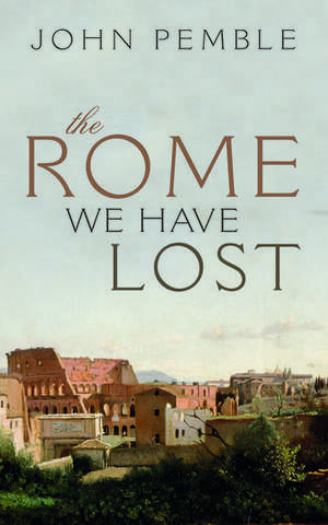 The Rome We Have Lost de John Pemble