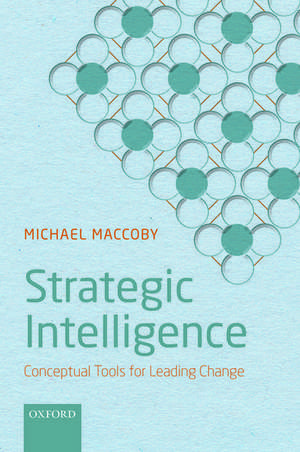 Strategic Intelligence: Conceptual Tools for Leading Change de Michael Maccoby