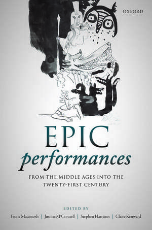 Epic Performances from the Middle Ages into the Twenty-First Century de Fiona Macintosh