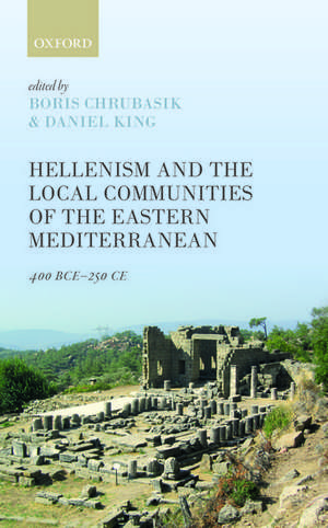 Hellenism and the Local Communities of the Eastern Mediterranean: 400 BCE-250 CE de Boris Chrubasik