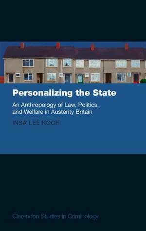 Personalizing the State: An Anthropology of Law, Politics, and Welfare in Austerity Britain de Insa Lee Koch