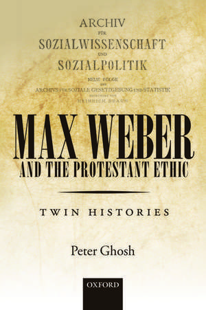 Max Weber and 'The Protestant Ethic': Twin Histories de Peter Ghosh