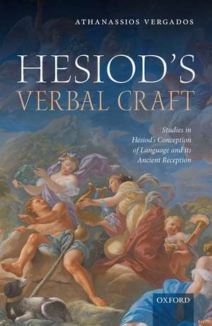 Hesiod's Verbal Craft: Studies in Hesiod's Conception of Language and its Ancient Reception de Athanassios Vergados