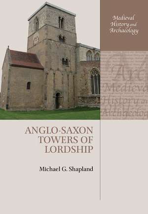 Anglo-Saxon Towers of Lordship de Michael G. Shapland