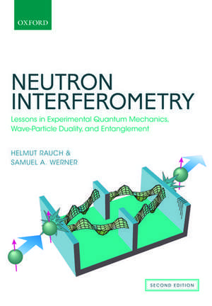 Neutron Interferometry: Lessons in Experimental Quantum Mechanics, Wave-Particle Duality, and Entanglement de Helmut Rauch