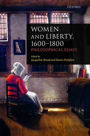 Women and Liberty, 1600-1800: Philosophical Essays de Jacqueline Broad