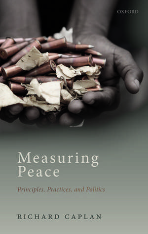 Measuring Peace: Principles, Practices, and Politics de Richard Caplan