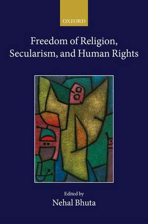 Freedom of Religion, Secularism, and Human Rights de Nehal Bhuta