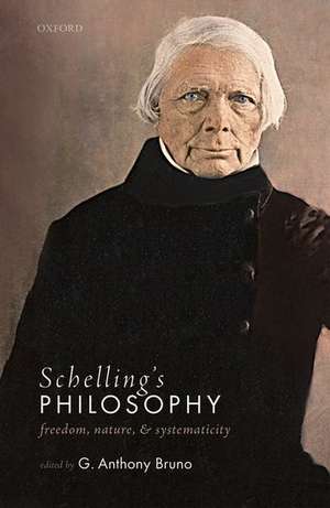 Schelling's Philosophy: Freedom, Nature, and Systematicity de G. Anthony Bruno