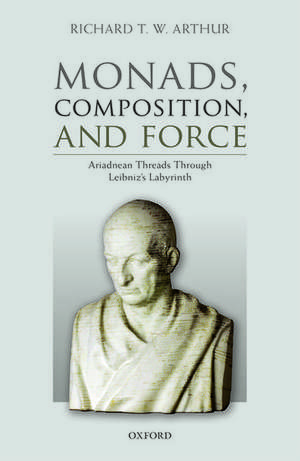 Monads, Composition, and Force: Ariadnean Threads through Leibniz's Labyrinth de Richard T. W. Arthur