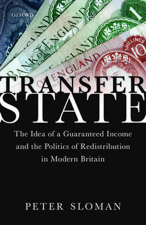 Transfer State: The Idea of a Guaranteed Income and the Politics of Redistribution in Modern Britain de Peter Sloman