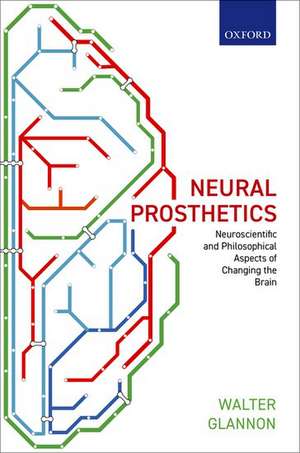 Neural Prosthetics: Neuroscientific and Philosophical Aspects of Changing the Brain de Walter Glannon