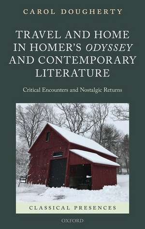 Travel and Home in Homer's Odyssey and Contemporary Literature: Critical Encounters and Nostalgic Returns de Carol Dougherty