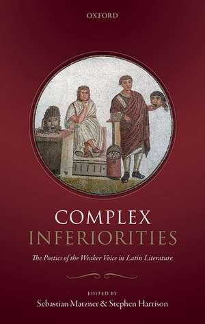 Complex Inferiorities: The Poetics of the Weaker Voice in Latin Literature de Sebastian Matzner