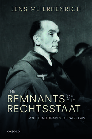 The Remnants of the Rechtsstaat: An Ethnography of Nazi Law de Jens Meierhenrich